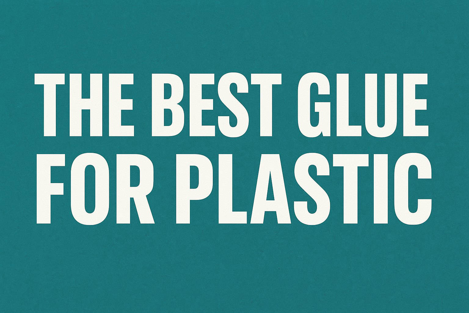 The Best Glue for Plastic